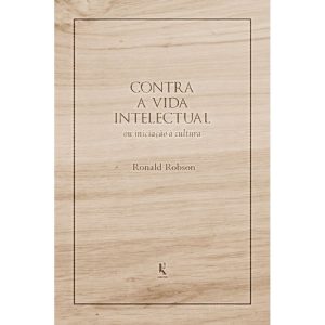 CONTRA A VIDA INTELECTUAL: OU INICIAÇÃO À CULTURA