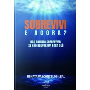SOBREVIVI, E AGORA? - NÃO ADIANTA SOBREVIVER SE NÃO HOUVER UM PARA QUE