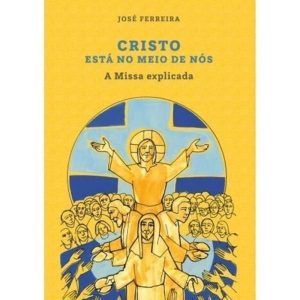 CRISTO ESTÁ NO MEIO DE NÓS - A MISSA EXPLICADA