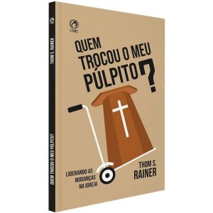 QUEM TROCOU O MEU PÚLPITO? - LIDERANDO AS MUDANÇAS - CPAD