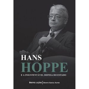 HANS HOPPE E A INSUSTENTÁVEL DEFESA DO ESTADO - EDITORA LVM