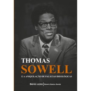 THOMAS SOWELL E A ANIQUILAÇÃO DE FALÁCIAS IDEOLÓGI - EDITORA LVM