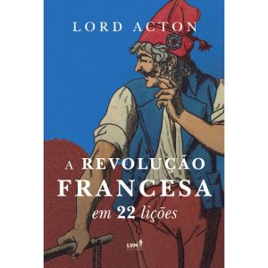 A REVOLUÇÃO FRANCESA EM 22 LIÇÕES - EDITORA LVM