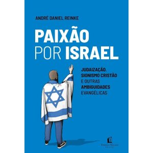 PAIXÃO POR ISRAEL: JUDAIZAÇÃO, SIONISMO CRISTÃO E  - THOMAS NELSON BRASIL
