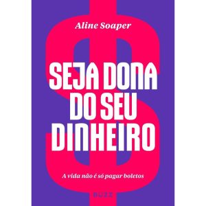 SEJA DONA DO SEU DINHEIRO: A VIDA NÃO É SÓ PAGAR B - BUZZ EDITORA