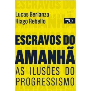 Escravos do amanhã: as ilusões do progressismo - EDICOES 70