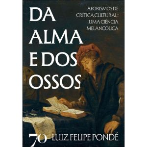 Da alma e dos ossos: aforismos de crítica cultural - EDICOES 70