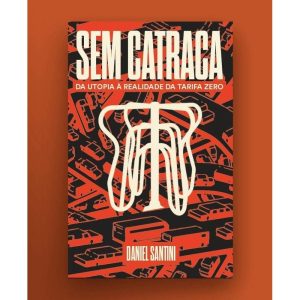 SEM CATRACA: DA UTOPIA Á REALIDADE DA TARIFA ZERO - AUTONOMIA LITERARIA