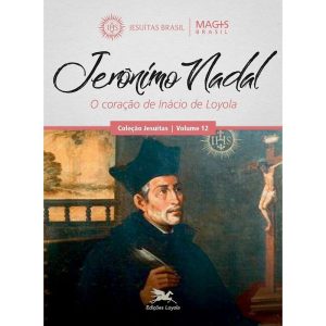 JERÔNIMO NADAL - O CORAÇÃO DE INÁCIO DE LOYOLA - V - EDIÇÕES LOYOLA