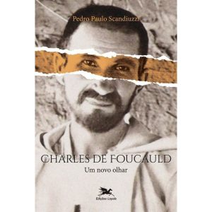 CHARLES DE FOUCAULD - UM NOVO OLHAR - EDIÇÕES LOYOLA