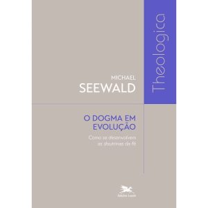 O DOGMA EM EVOLUÇÃO: COMO SE DESENVOLVEM AS DOUTRI - EDIÇÕES LOYOLA
