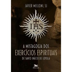 A MISTAGOGIA DOS EXERCÍCIOS ESPIRITUAIS DE SANTO I - EDIÇÕES LOYOLA