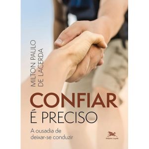 CONFIAR É PRECISO: A OUSADIA DE DEIXAR-SE CONDUZIR - EDIÇÕES LOYOLA