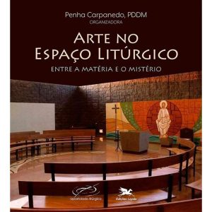 ARTE NO ESPAÇO LITÚRGICO: ENTRE A MATÉRIA E O MIST - EDIÇÕES LOYOLA