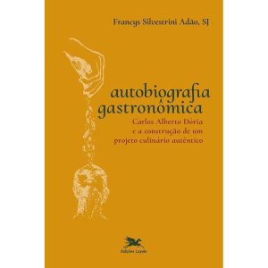 AUTOBIOGRAFIA GASTRONÔMICA: CARLOS ALBERTO DÓRIA E - EDIÇÕES LOYOLA