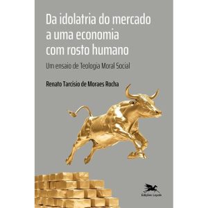 DA IDOLATRIA DO MERCADO A UMA ECONOMIA COM ROSTO H - EDIÇÕES LOYOLA