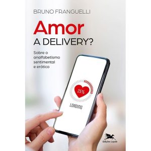 AMOR A DELIVERY?: SOBRE O ANALFABETISMO SENTIMENTA - EDIÇÕES LOYOLA