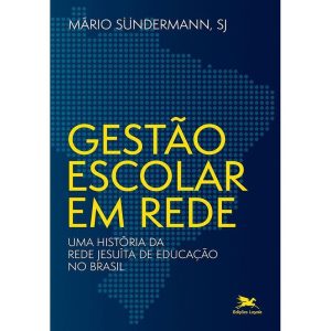GESTÃO ESCOLAR EM REDE: UMA HISTÓRIA DA REDE JESUÍ - EDIÇÕES LOYOLA