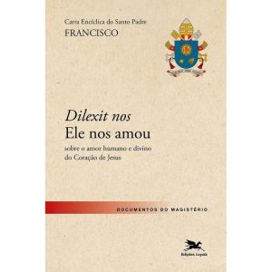 CARTA ENCÍCLICA DO SANTO PADRE FRANCISCO "DILEXIT  - EDIÇÕES LOYOLA