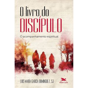 O LIVRO DO DISCÍPULO: O ACOMPANHAMENTO ESPIRITUAL - EDIÇÕES LOYOLA