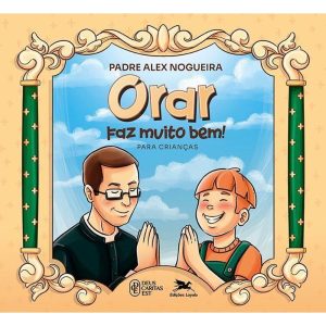 ORAR FAZ MUITO BEM! PARA CRIANÇAS - EDIÇÕES LOYOLA