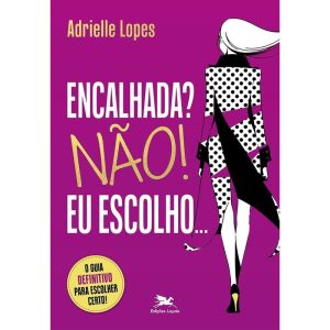 ENCALHADA? NÃO! EU ESCOLHO.: O GUIA DEFINITIVO PAR - EDIÇÕES LOYOLA