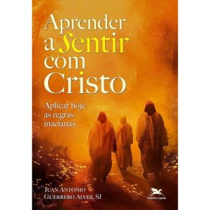 APRENDER A SENTIR COM CRISTO: APLICAR HOJE AS REGR - EDIÇÕES LOYOLA