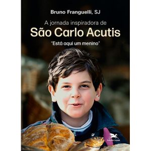 A JORNADA INSPIRADORA DE SÃO CARLO ACUTIS: "ESTÁ A - EDIÇÕES LOYOLA