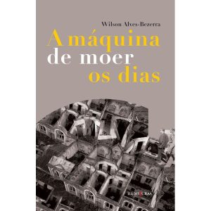 A MÁQUINA DE MOER OS DIAS - ILUMINURAS