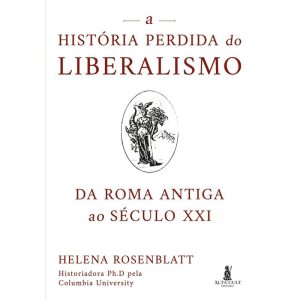 A história perdida do liberalismo: da Roma antiga  - ALTA CULT