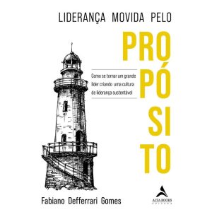Liderança movida pelo propósito: como se tornar um - ALTA BOOKS