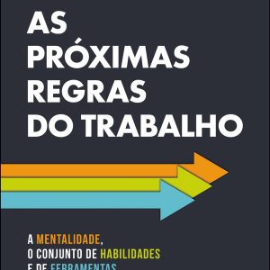 As próximas regras do trabalho: a mentalidade, o c - ALTA BOOKS