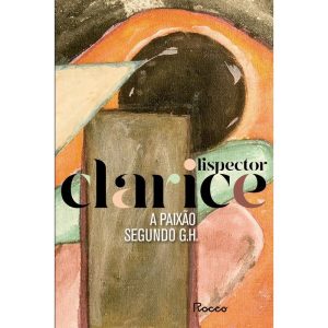 A PAIXÃO SEGUNDO G. H.: EDIÇÃO COMEMORATIVA - EDITORA ROCCO
