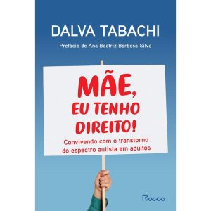 MÃE, EU TENHO DIREITO!: CONVIVENDO COM O TRANSTORN - EDITORA ROCCO