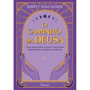 O CAMINHO DA DEUSA: TREZE PASSOS PARA SE TORNAR A  - EDITORA ROCCO