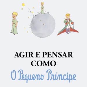 AGIR E PENSAR COMO O PEQUENO PRÍNCIPE: UM GUIA - ACADEMIA