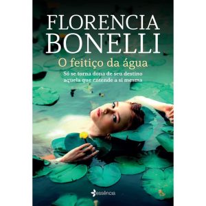 O FEITIÇO DA ÁGUA: SÓ SE TORNA DONA DE SEU DESTINO - ESSÊNCIA