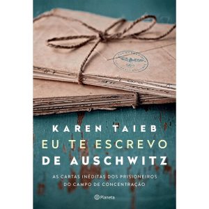 EU TE ESCREVO DE AUSCHWITZ: AS CARTAS INÉDITAS DOS - PLANETA