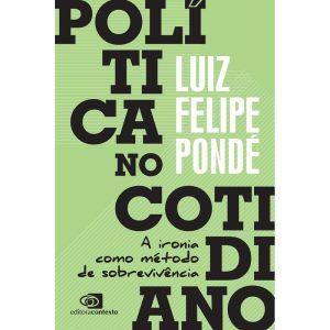 POLÍTICA NO COTIDIANO: A IRONIA COMO MÉTODO DE SOB - EDITORA CONTEXTO