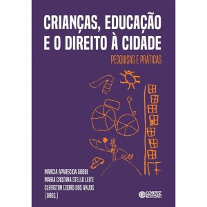 Crianças, educação e o direito à cidade: pesquisas - CORTEZ