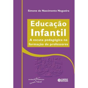 EDUCAÇÃO INFANTIL - A ESCUTA PEDAGÓGICA NA FORMAÇÃ - CORTEZ