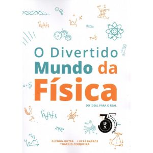 O DIVERTIDO MUNDO DA FÍSICA: DO IDEAL PARA O REAL - LIVRARIA DA FISICA EDITORA