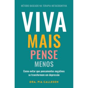 VIVA MAIS, PENSE MENOS: COMO EVITAR QUE PENSAMENTO - EDITORA SEXTANTE
