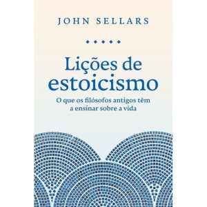 LIÇÕES DE ESTOICISMO: O QUE OS FILÓSOFOS ANTIGOS T - EDITORA SEXTANTE