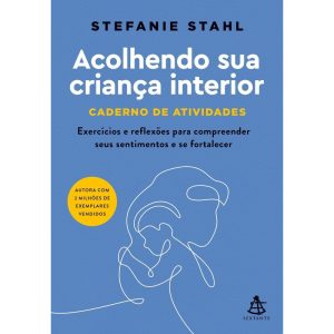 ACOLHENDO SUA CRIANÇA INTERIOR - CADERNO DE ATIVID - EDITORA SEXTANTE