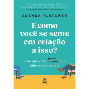E COMO VOCÊ SE SENTE EM RELAÇÃO A ISSO?: TUDO QUE  - EDITORA SEXTANTE