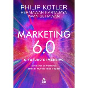 MARKETING 6.0: O FUTURO É IMERSIVO: ELIMINANDO AS  - EDITORA SEXTANTE