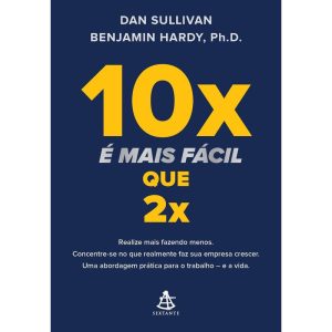 10X É MAIS FÁCIL QUE 2X: REALIZE MAIS FAZENDO MENO - EDITORA SEXTANTE