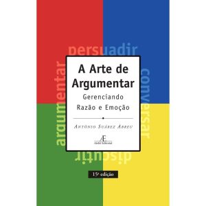A ARTE DE ARGUMENTAR: GERENCIANDO RAZÃO E EMOÇÃO - ATELIÊ EDITORIAL