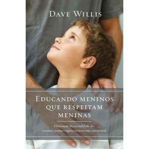 Educando meninos que respeitam meninas - EDITORA VIDA